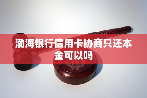 渤海银行信用卡协商只还本金可以吗