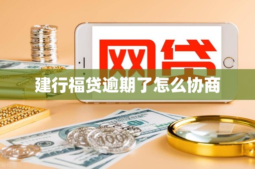 建行福贷逾期了怎么协商