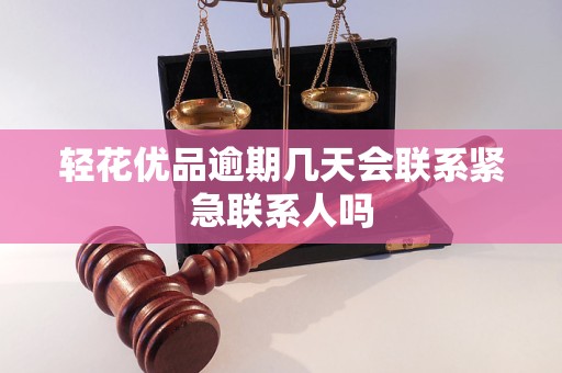 轻花优品逾期几天会联系紧急联系人吗