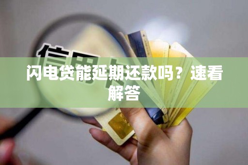 闪电贷能延期还款吗?速看解答
