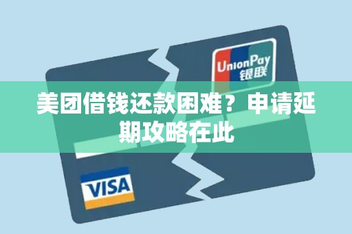 美团借钱还款困难？申请延期攻略在此