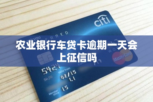 农业银行车贷卡逾期一天会上征信吗