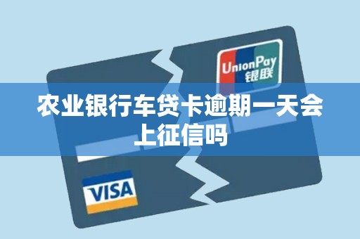 农业银行车贷卡逾期一天会上征信吗