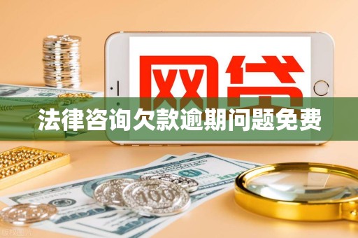法律咨询欠款逾期问题免费