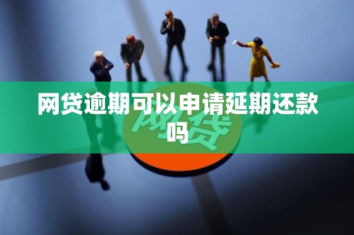 网贷逾期可以申请延期还款吗