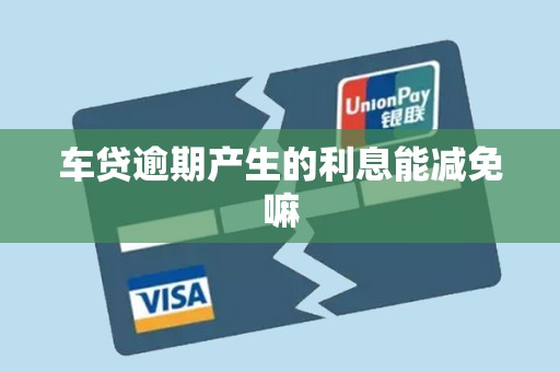 车贷逾期产生的利息能减免嘛