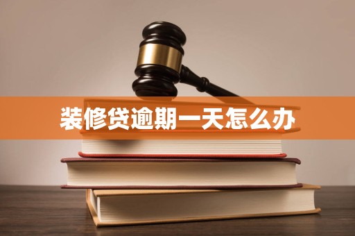 详细阅读:装修贷逾期一天怎么办 装修贷逾期一天怎么办