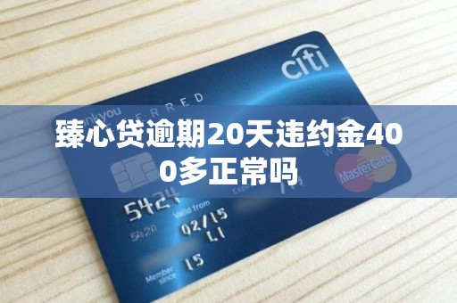 臻心贷逾期20天违约金400多正常吗