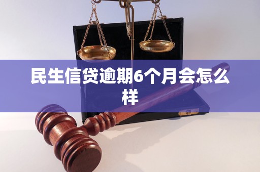 民生信贷逾期6个月会怎么样