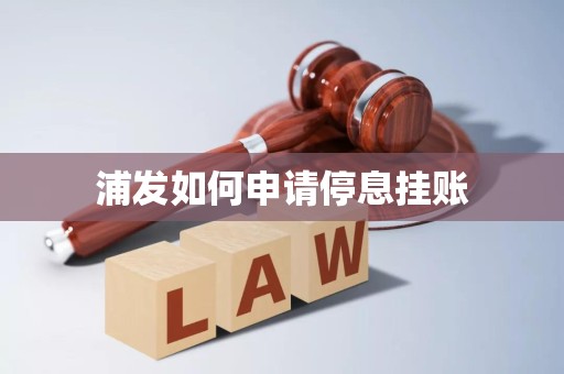 详细阅读:浦发如何申请停息挂账 浦发如何申请停息挂账