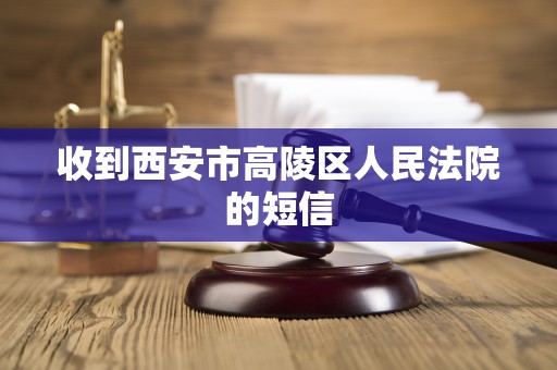 收到西安市高陵区人民法院的短信