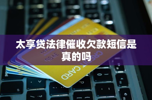 太享贷法律催收欠款短信是真的吗