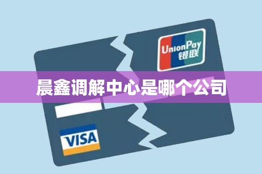 晨鑫调解中心是哪个公司