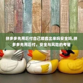 拼多多先用后付自己能套出来吗安全吗,拼多多先用后付，安全与风险的考量