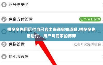 拼多多先用后付自己套出来商家知道吗,拼多多先用后付，用户与商家的博弈