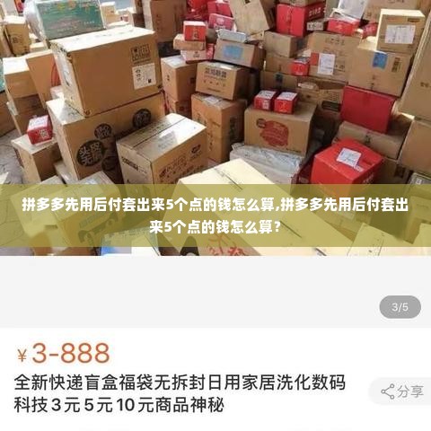拼多多先用后付套出来5个点的钱怎么算,拼多多先用后付套出来5个点的钱怎么算？