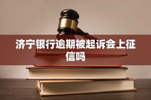 济宁银行逾期被起诉会上征信吗