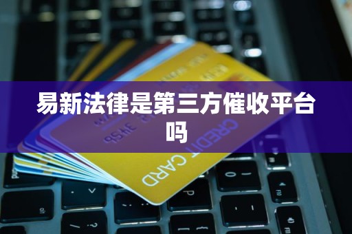 易新法律是第三方催收平台吗