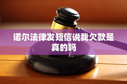 诺尔法律发短信说我欠款是真的吗