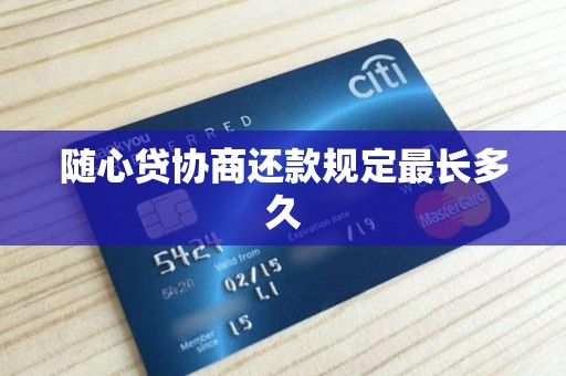 随心贷协商还款规定最长多久