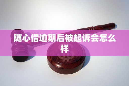 随心借逾期后被起诉会怎么样