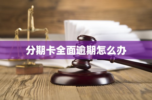分期卡全面逾期怎么办