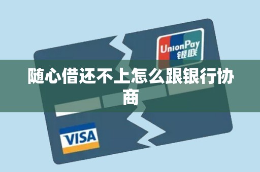 随心借还不上怎么跟银行协商