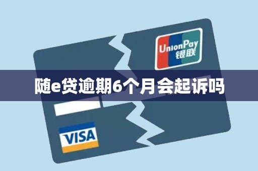 随e贷逾期6个月会起诉吗