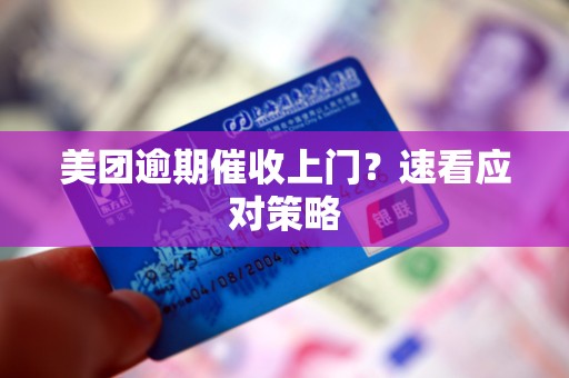 美团逾期催收上门?速看应对策略