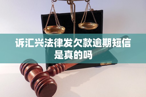 诉汇兴法律发欠款逾期短信是真的吗