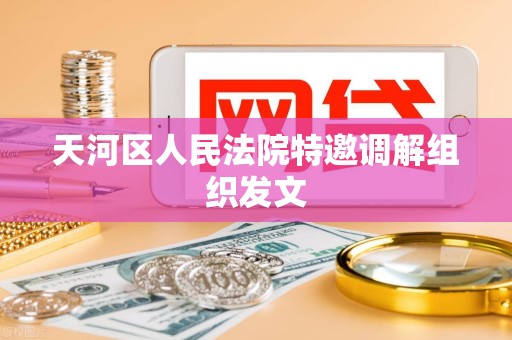 天河区人民法院特邀调解组织发文