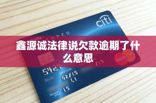 鑫源诚法律说欠款逾期了什么意思
