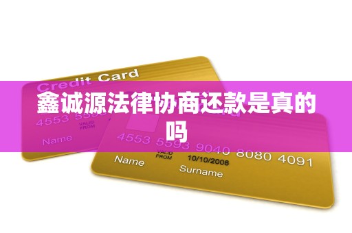 鑫诚源法律协商还款是真的吗