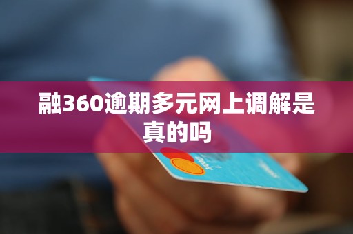 融360逾期多元网上调解是真的吗