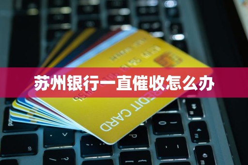 苏州银行一直催收怎么办