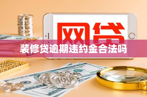 装修贷逾期违约金合法吗