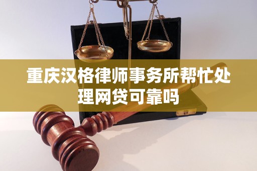 重庆汉格律师事务所帮忙处理网贷可靠吗