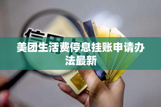 美团生活费停息挂账申请办法最新