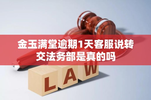 金玉满堂逾期1天客服说转交法务部是真的吗