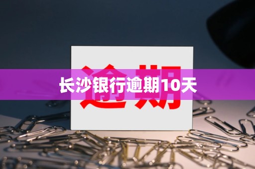 长沙银行逾期10天